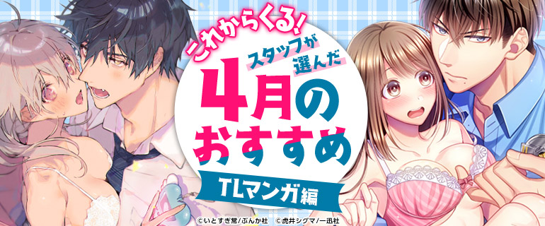 これからくる！スタッフが選んだ4月のおすすめTLマンガ編