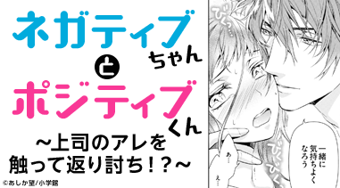 ネガティブちゃんとポジティブくん～上司のアレを触って返り討ち！？～【単行本】【電子限定特典付】